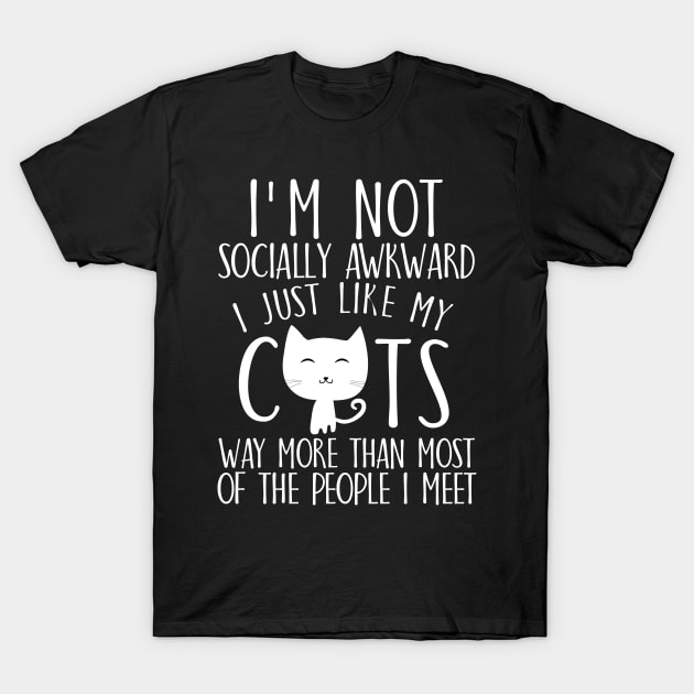I'm not socially awkward I just like cats way more than most of the people I meet T-Shirt by catees93